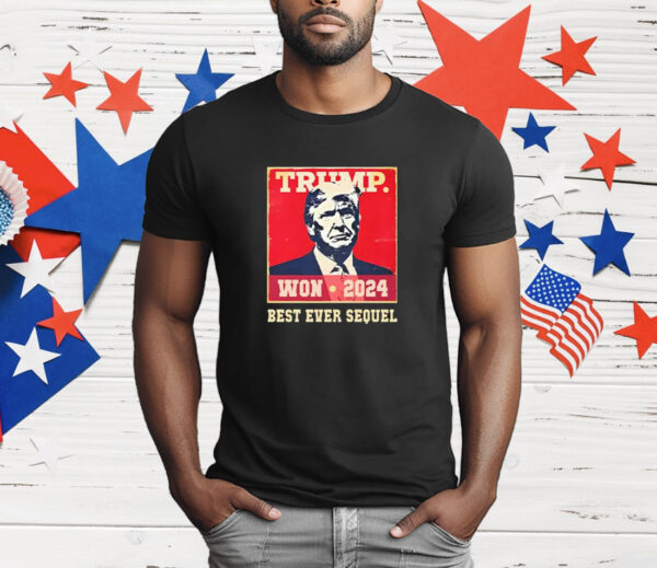 Trump Won 2024 Best Ever Sequel T-Shirt