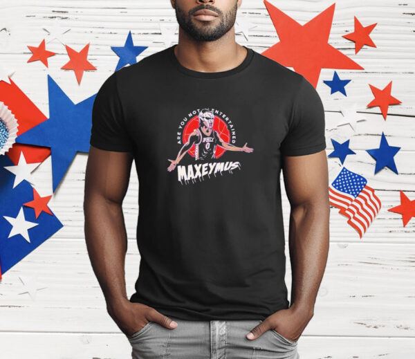 Tyrese Maxey Philadelphia 76ers Maxeymus are you not entertained T-Shirt