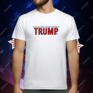 You Can’t Spell Triumph Without Trump T-Shirt