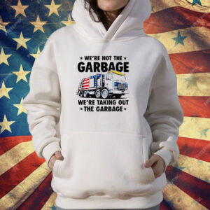 We're Not the Garbage We're Taking Out the Garbage T-Shirt