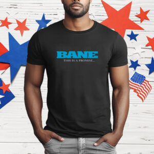 Bane This Is Promise I Will Come Back For You T-Shirt