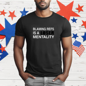 Blaming Refs Is A Loser Mentality T-Shirt