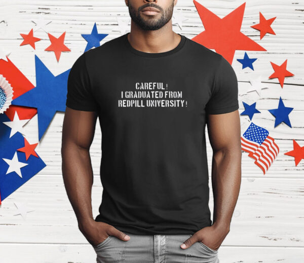 Careful I Graduated From Redpill T-Shirt