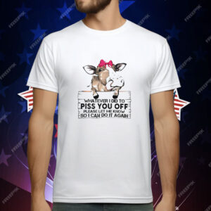 Cow Whatever I Did to Piss You Off T-Shirt