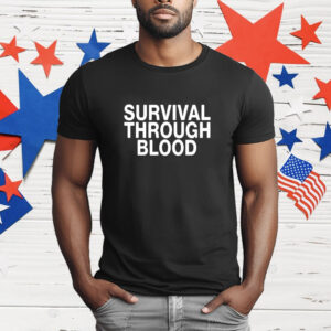 Survival through blood T-Shirt