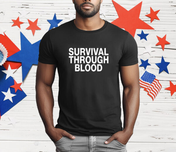 Survival through blood T-Shirt