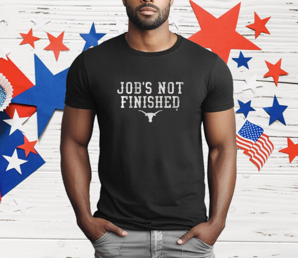 Texas Football Job's Not Finished T-Shirt