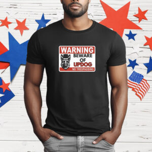 Unethical Threads Beware Of Updog What's Up Dog T-Shirt