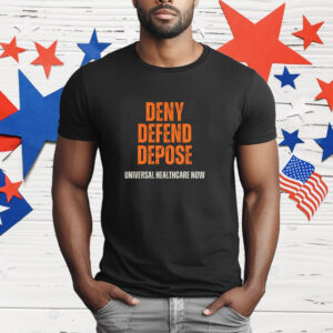 Universal Healthcare Now Deny Defend Depose T-Shirt