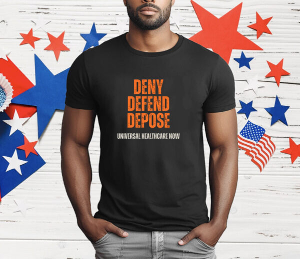 Universal Healthcare Now Deny Defend Depose T-Shirt