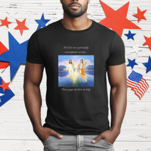 We Live In A Spiritually Constipated Society These Guys Are Here To Help T-Shirt