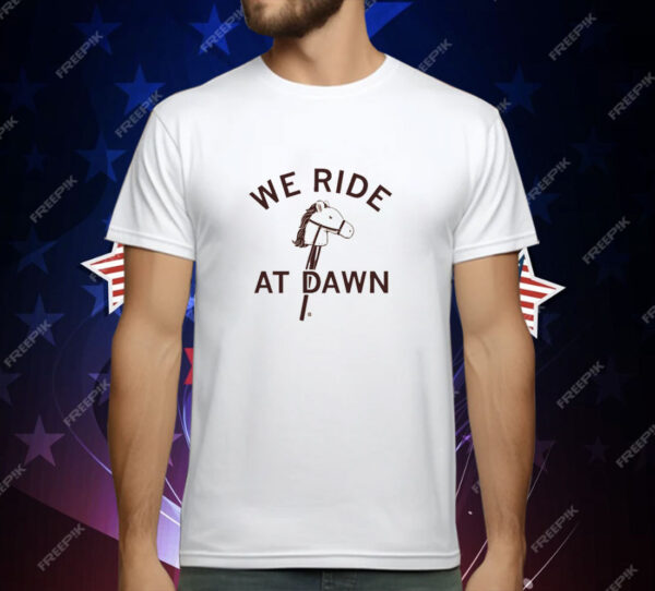 We Ride Stick Horses at Dawn T-Shirt