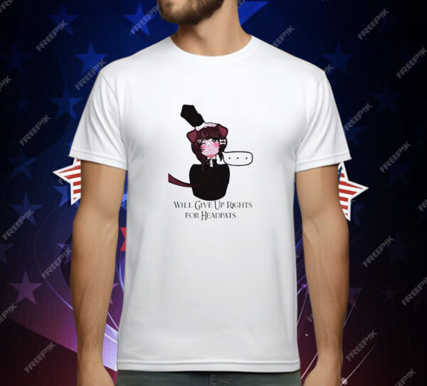 Will give up rights for headpats T-Shirt