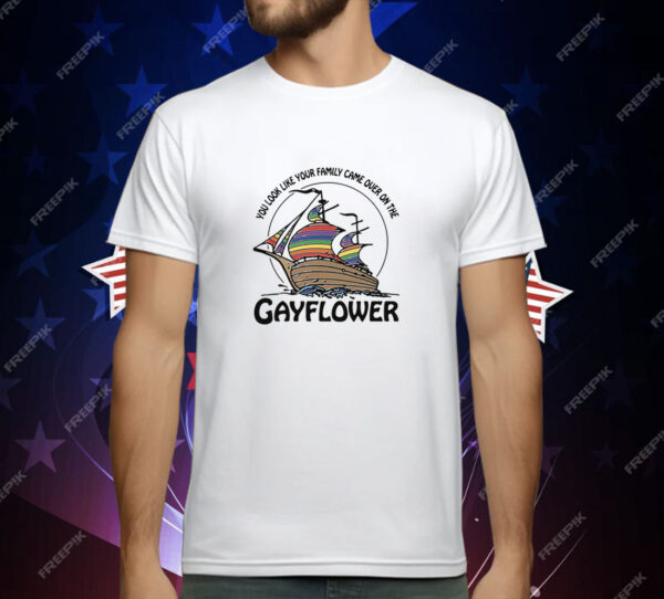 You Look Like Your Family Came Over On The Gayflower T-Shirt