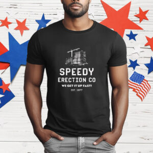 Speedy Erection CO we get it up fast est 1977 Shirt