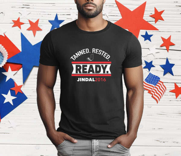 Tanned Rested Ready Jindal 2016 T-Shirt