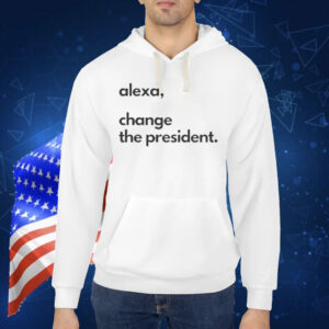 Alexa Change the President Shirt