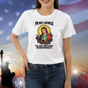 I'm Not Catholic I'm Just Into Guilt Recreationally Shirt
