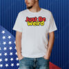 Just Be Weird Shirt