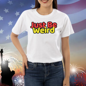 Just Be Weird Shirt