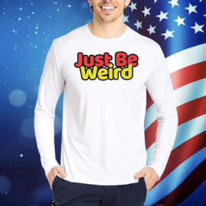 Just Be Weird Shirt