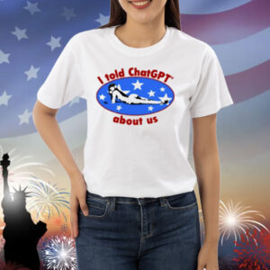 Maisonrapito I Told Chatgpt About Us Shirt