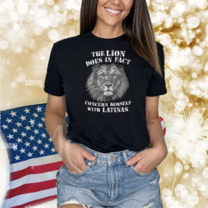 The Lion Does In Fact Concern Himself With Latinas Shirt