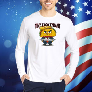 Trump Tiny Taco Tyrant Shirt