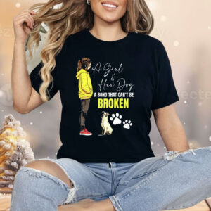 A Girl And Her Dog A Bond That Can’t Be Broken Shirt