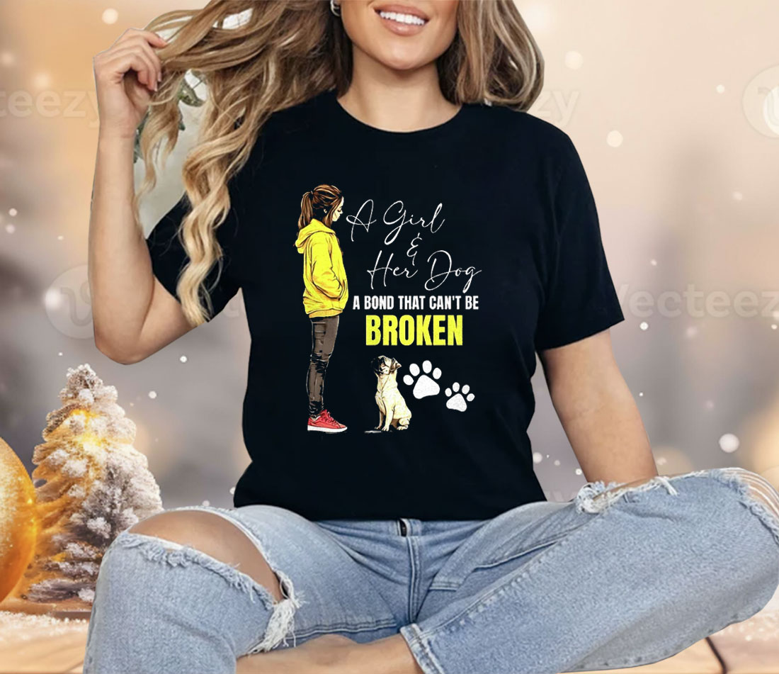 A Girl And Her Dog A Bond That Can’t Be Broken Shirt