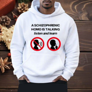 A Schizophrenic Homo Is Talking listen And learn Shirt
