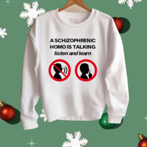 A Schizophrenic Homo Is Talking listen And learn Shirt