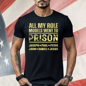 All My Role Models Went to Prison Shirt