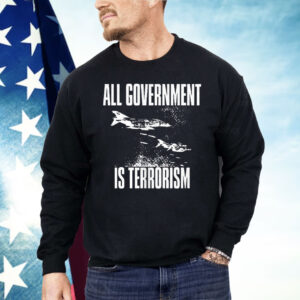 All Government Is Terrorism Shirt