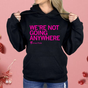 Ames Pride We’re Not Going Anywhere Shirt