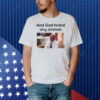 And God Forbid Any Animals Shirt