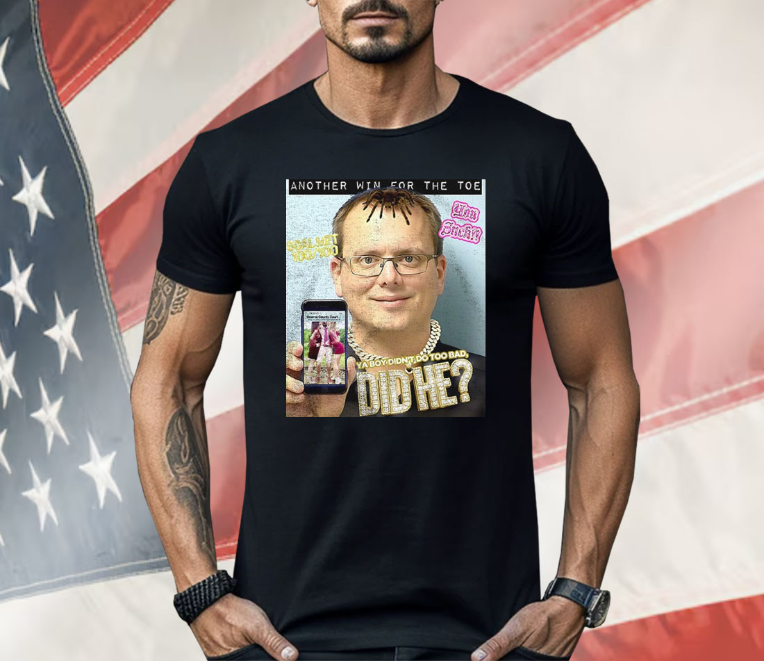 Another Win For The Toe Ya Boy Didn’t Do Too Bad Did He Shirt