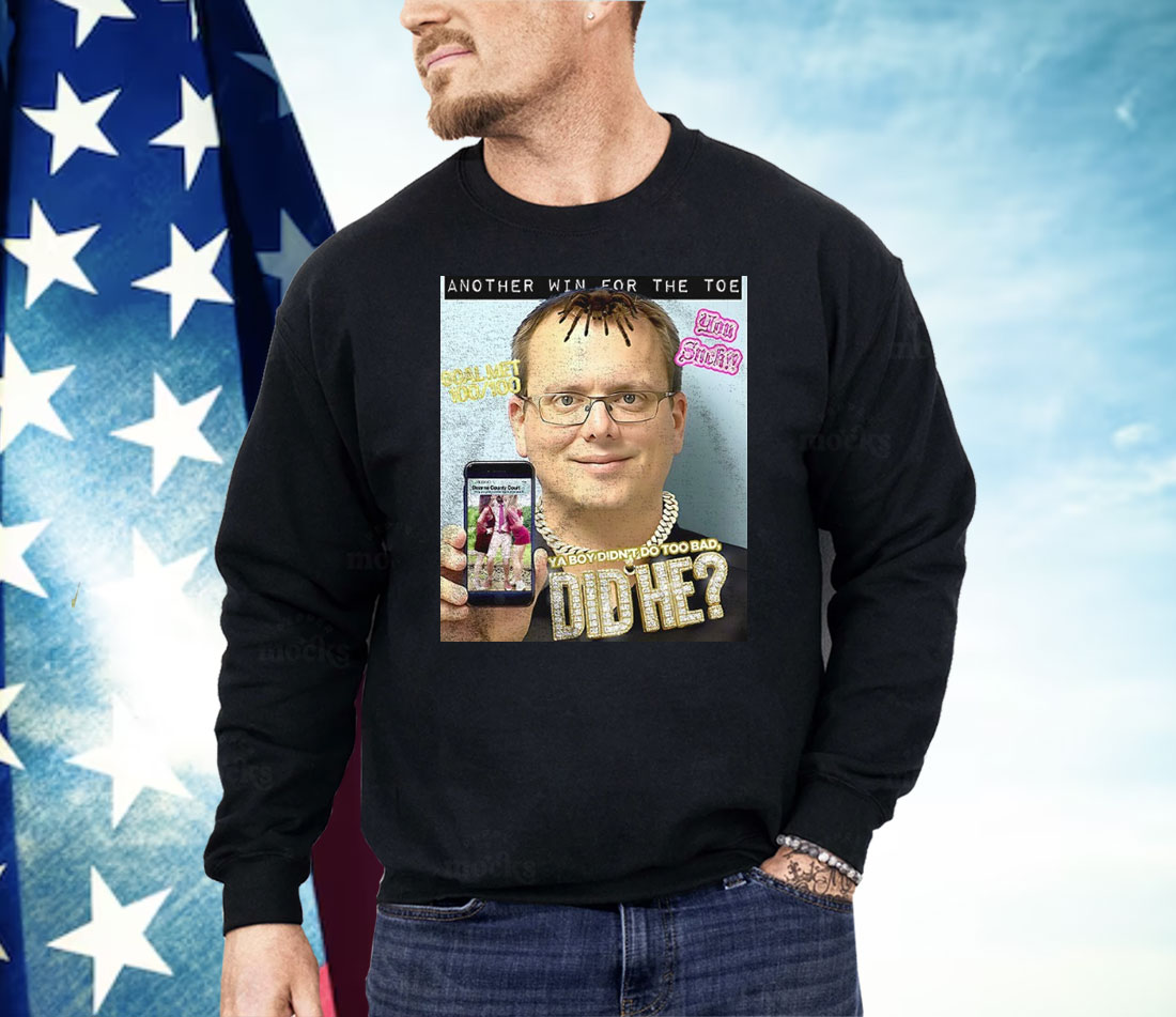 Another Win For The Toe Ya Boy Didn’t Do Too Bad Did He Shirt