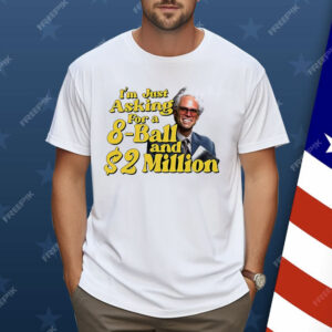 Baby Billy I Am Just Asking For A 8 Ball And 2 Million Dollars Shirt