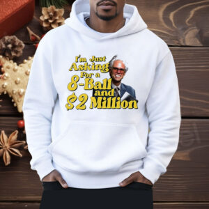 Baby Billy I Am Just Asking For A 8 Ball And 2 Million Dollars Shirt