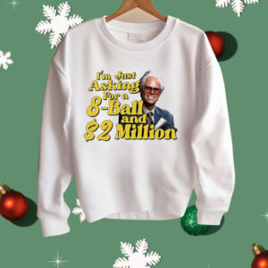 Baby Billy I Am Just Asking For A 8 Ball And 2 Million Dollars Shirt