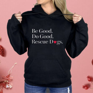Be Good Do Good Rescue Dogs Shirt