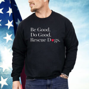 Be Good Do Good Rescue Dogs Shirt