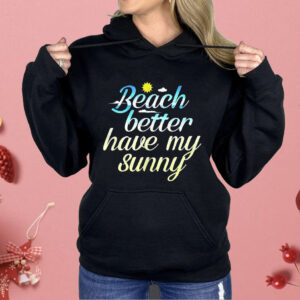 Beach Better Have My Sunny Shirt