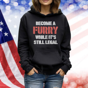 Become A Furry While It's Still Legal Shirt