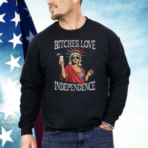Bitches Love Independence Shirt
