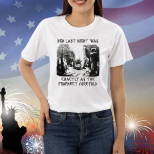 Bro Last Night Was Exactly As The Prophecy Foretold Shirt