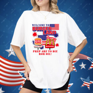 Burger King McDonalds Welcome To Burgerland Prepare To Die For Oil Shirt