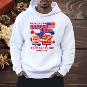 Burger King McDonalds Welcome To Burgerland Prepare To Die For Oil Shirt