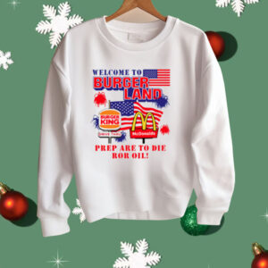 Burger King McDonalds Welcome To Burgerland Prepare To Die For Oil Shirt